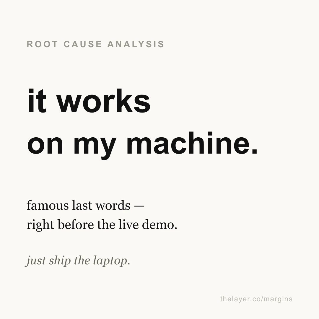 Large text reading 'it works on my machine.' under the label 'root cause analysis', with the lines 'famous last words — right before the live demo.' and 'just ship the laptop.'
